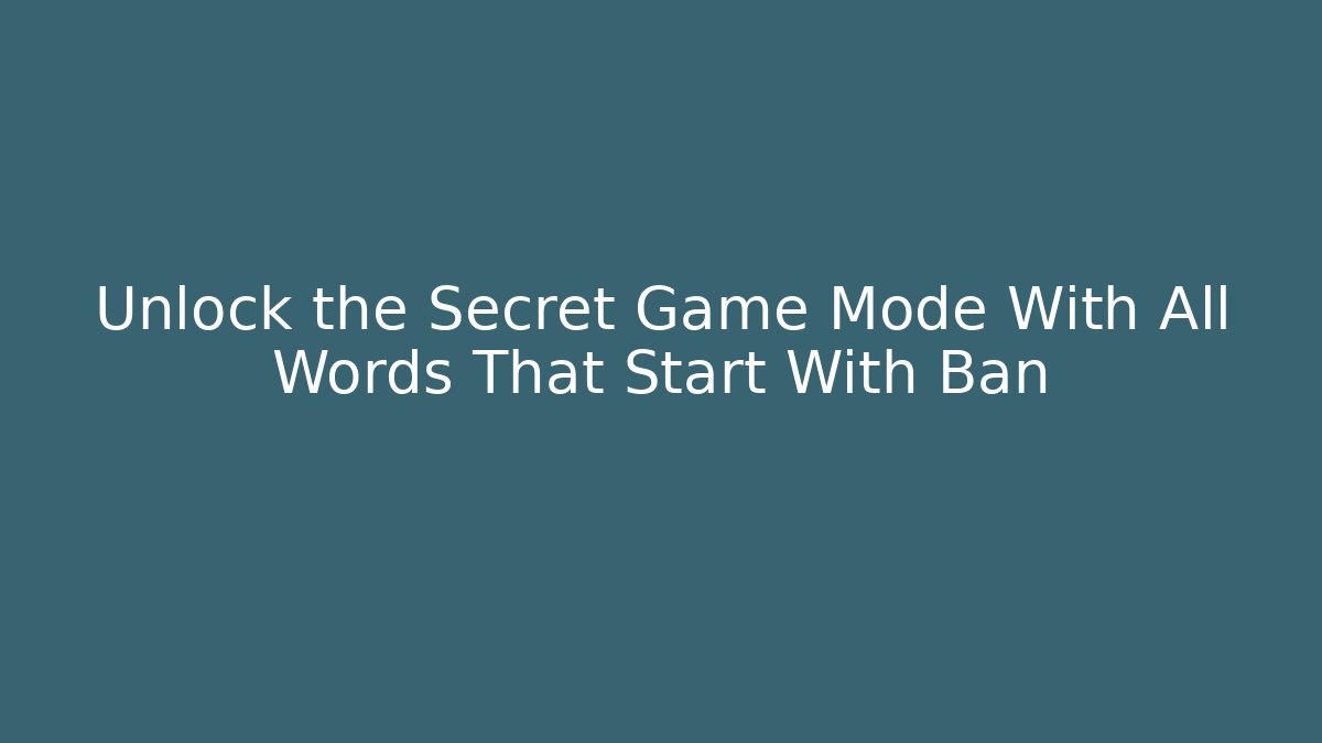 Unlock the Secret Game Mode With All Words That Start With Ban