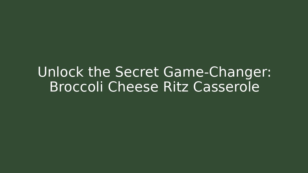 Unlock the Secret Game-Changer: Broccoli Cheese Ritz Casserole