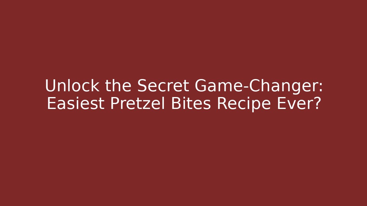 Unlock the Secret Game-Changer: Easiest Pretzel Bites Recipe Ever?