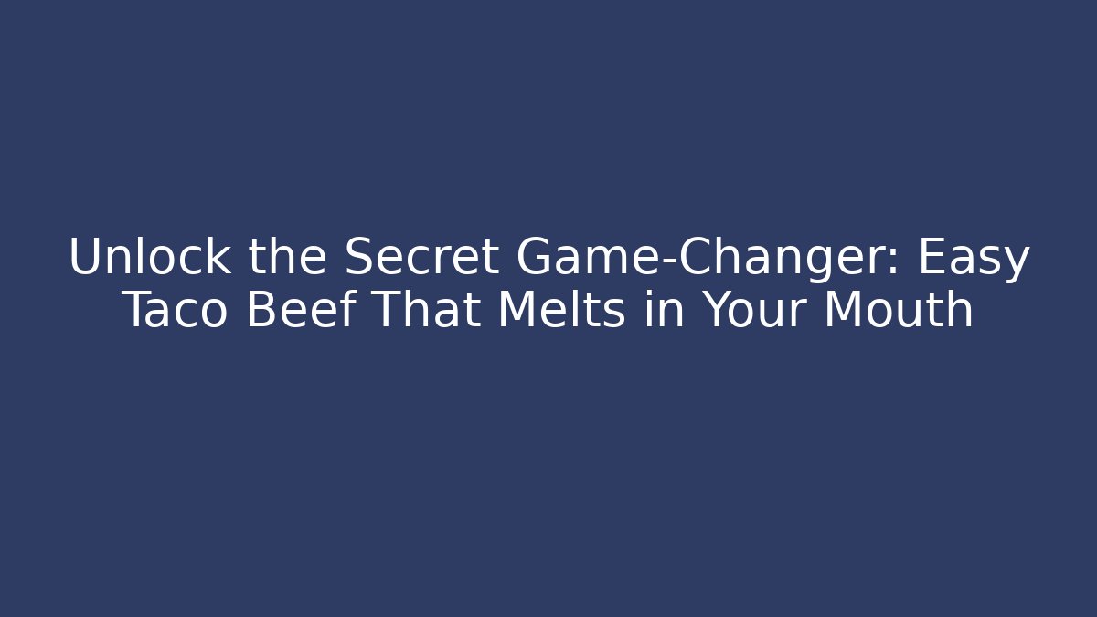 Unlock the Secret Game-Changer: Easy Taco Beef That Melts in Your Mouth