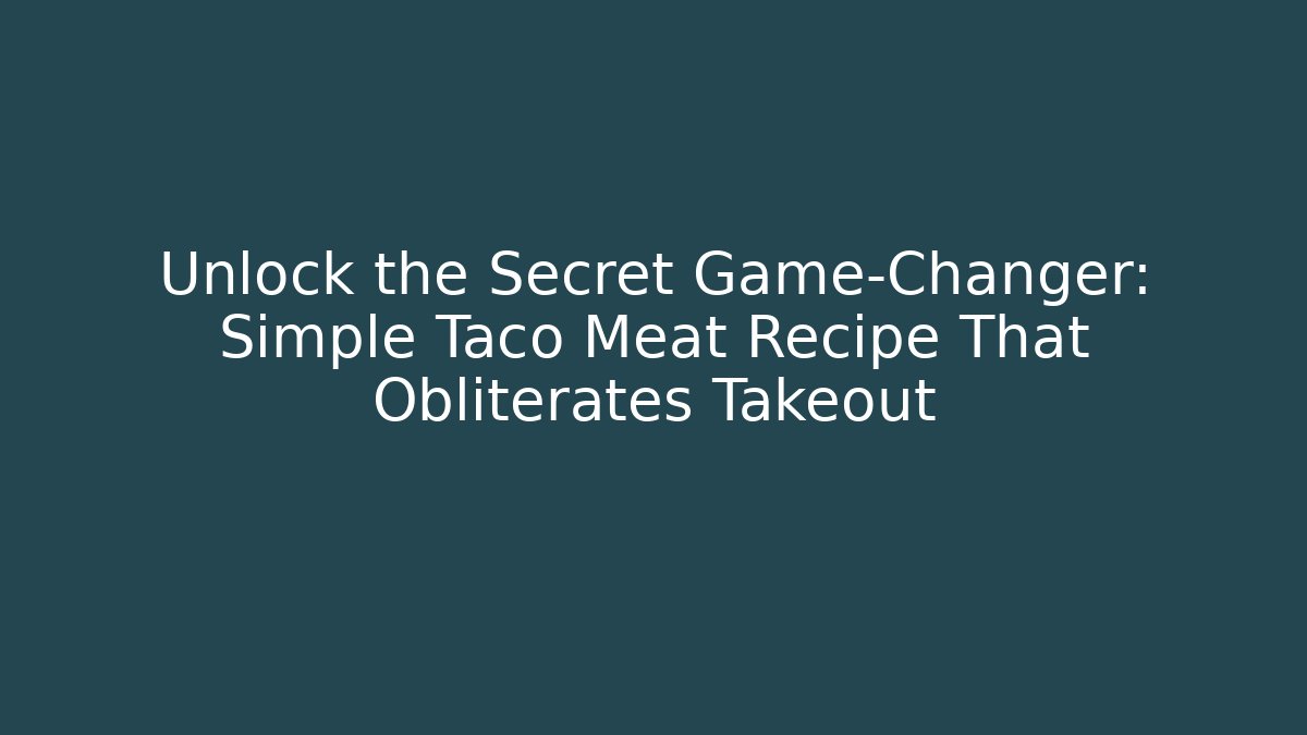 Unlock the Secret Game-Changer: Simple Taco Meat Recipe That Obliterates Takeout