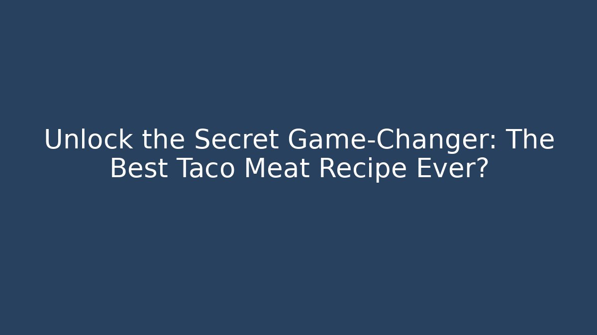 Unlock the Secret Game-Changer: The Best Taco Meat Recipe Ever?