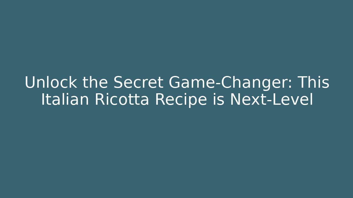 Unlock the Secret Game-Changer: This Italian Ricotta Recipe is Next-Level