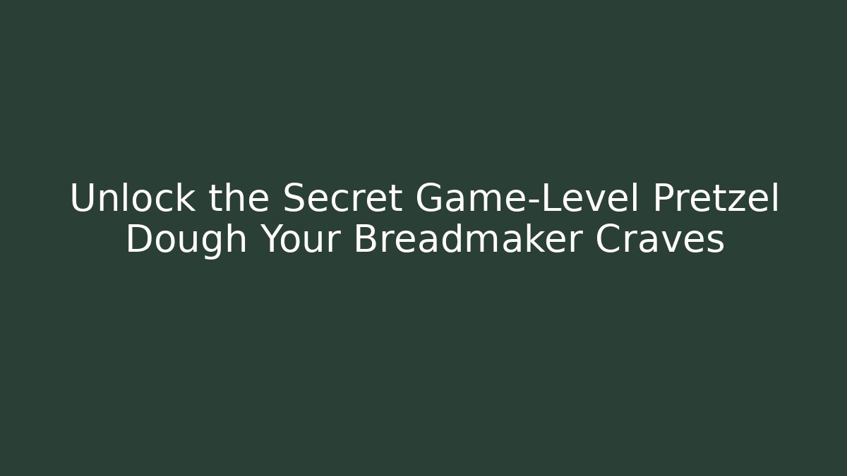 Unlock the Secret Game-Level Pretzel Dough Your Breadmaker Craves - Critter Realm