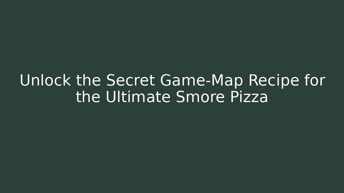 Unlock the Secret Game-Map Recipe for the Ultimate Smore Pizza
