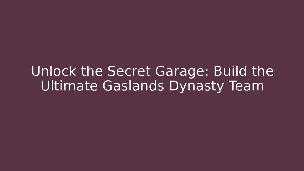 Unlock the Secret Garage: Build the Ultimate Gaslands Dynasty Team