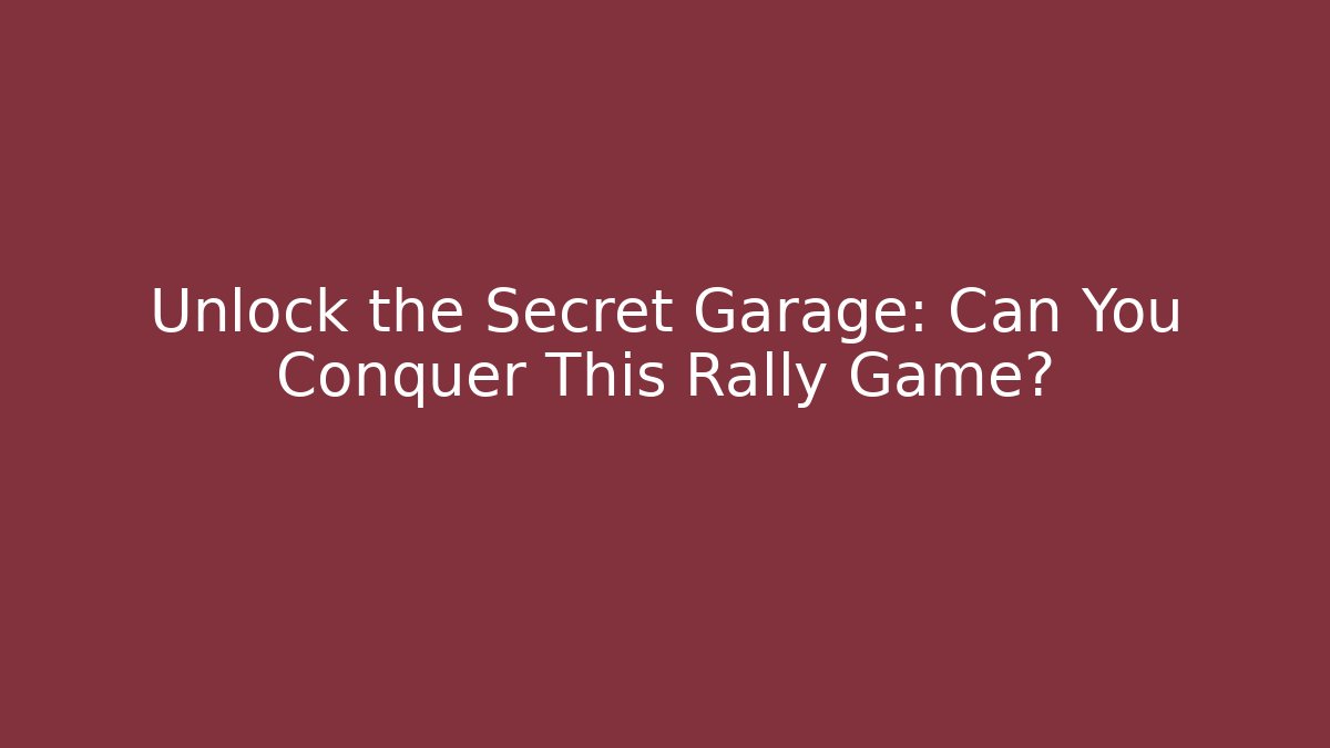 Unlock the Secret Garage: Can You Conquer This Rally Game?