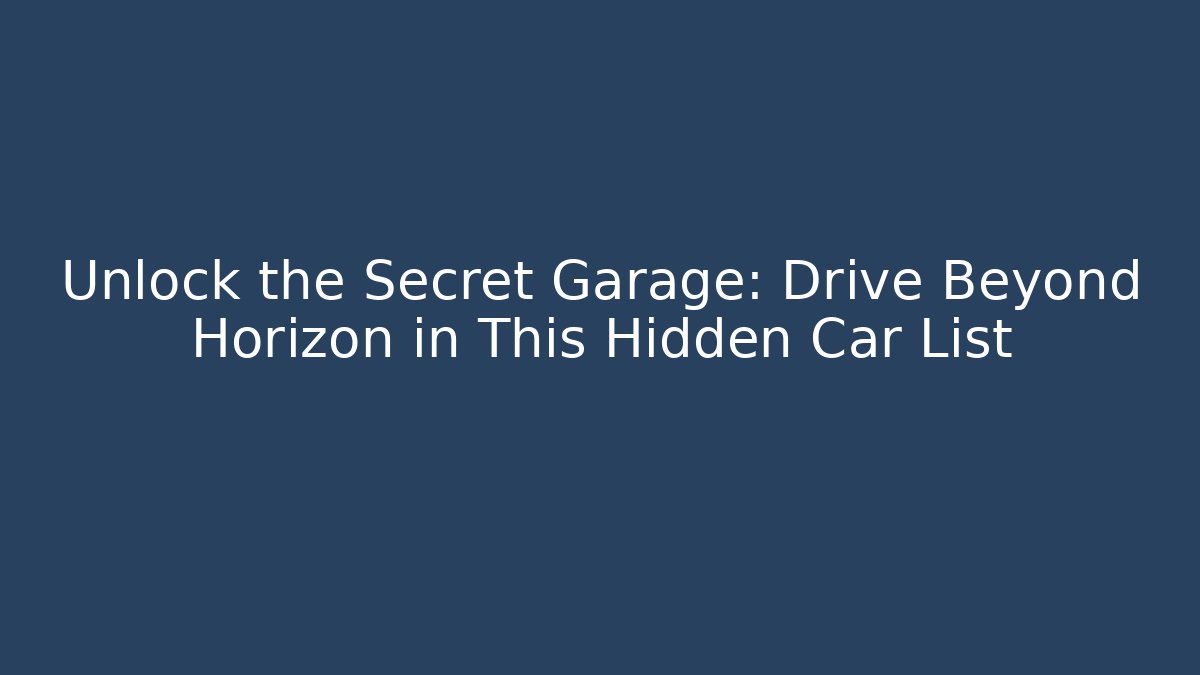 Unlock the Secret Garage: Drive Beyond Horizon in This Hidden Car List