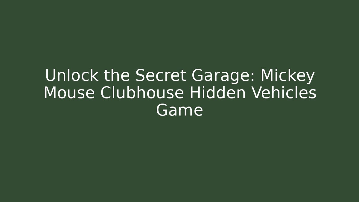 Unlock the Secret Garage: Mickey Mouse Clubhouse Hidden Vehicles Game
