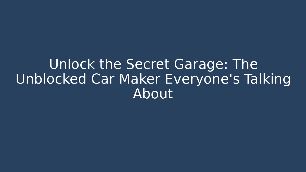 Unlock the Secret Garage: The Unblocked Car Maker Everyone's Talking About