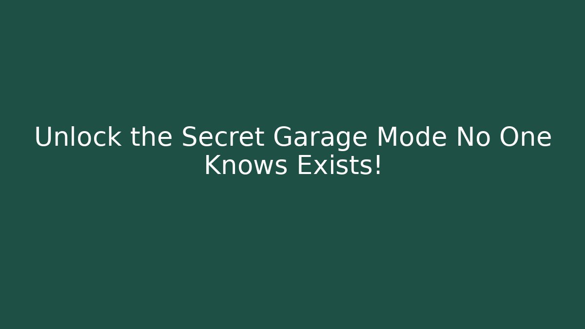Unlock the Secret Garage Mode No One Knows Exists!