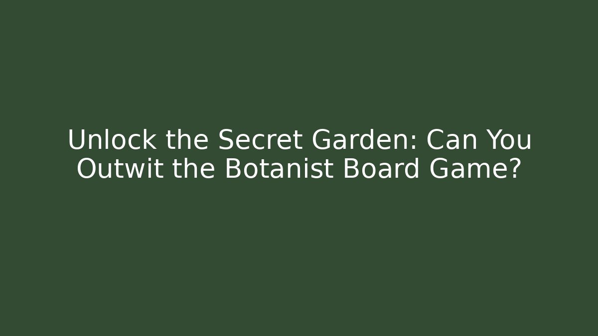 Unlock the Secret Garden: Can You Outwit the Botanist Board Game?