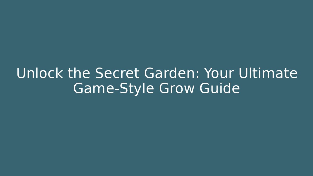 Unlock the Secret Garden: Your Ultimate Game-Style Grow Guide