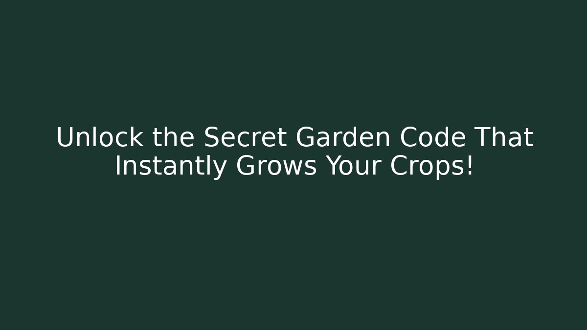 Unlock the Secret Garden Code That Instantly Grows Your Crops!