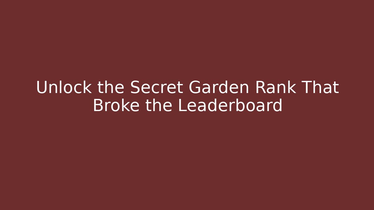 Unlock the Secret Garden Rank That Broke the Leaderboard