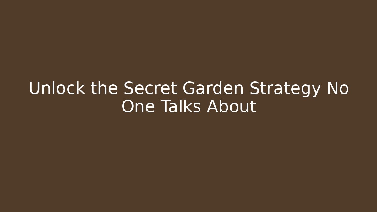Unlock the Secret Garden Strategy No One Talks About