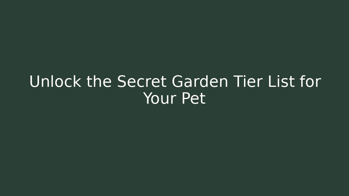 Unlock the Secret Garden Tier List for Your Pet - Critter Realm