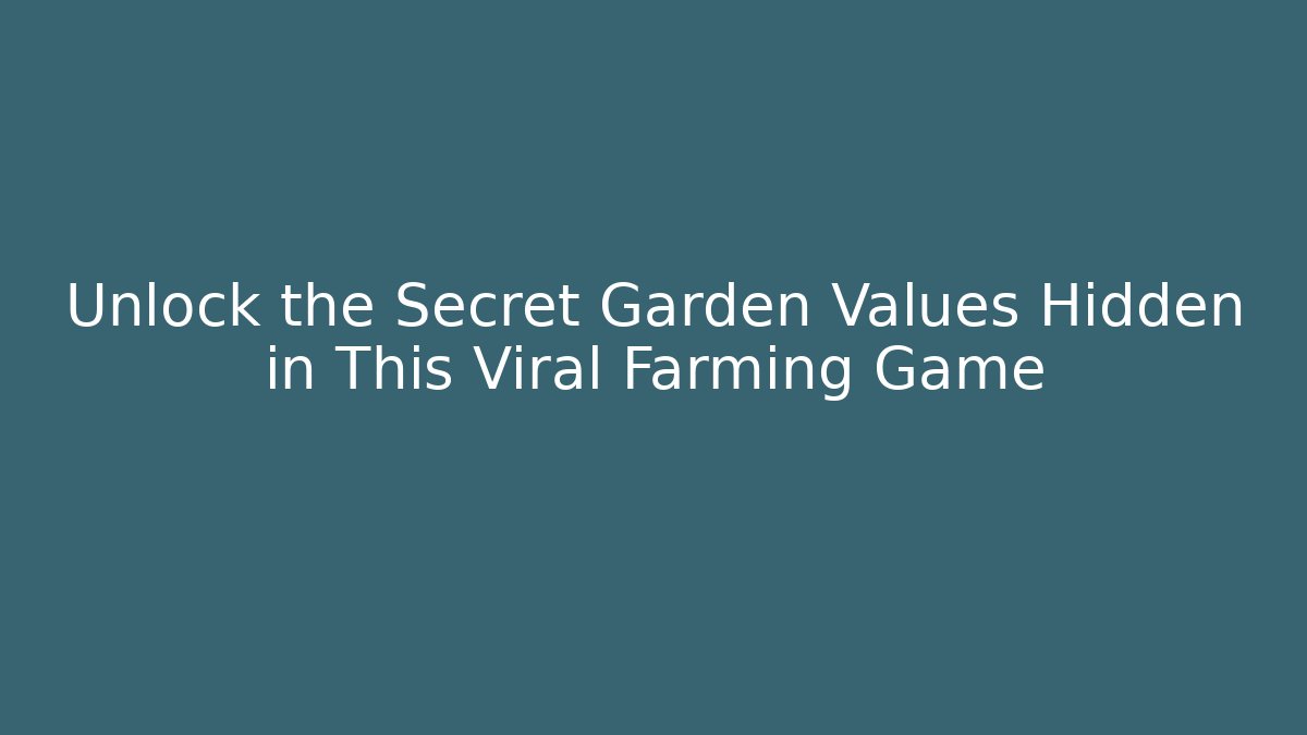 Unlock the Secret Garden Values Hidden in This Viral Farming Game