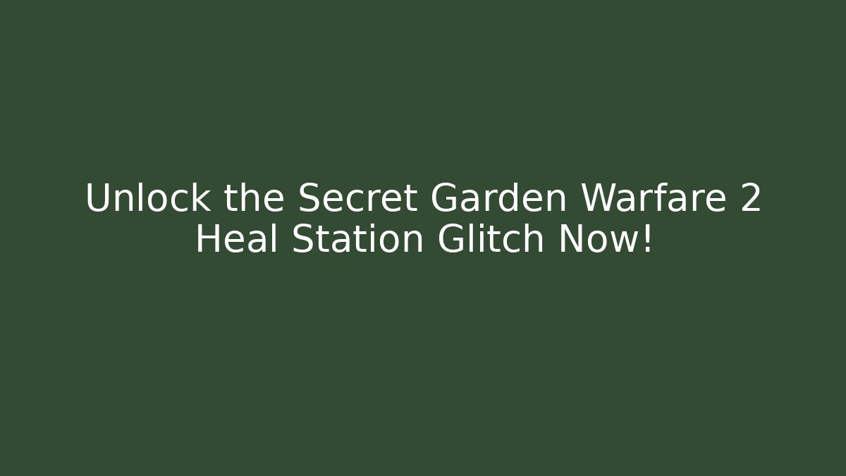 Unlock the Secret Garden Warfare 2 Heal Station Glitch Now!