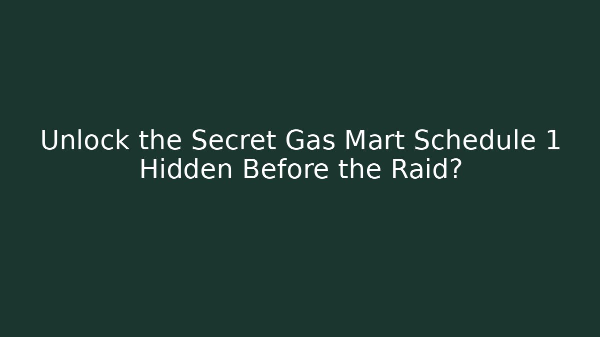 Unlock the Secret Gas Mart Schedule 1 Hidden Before the Raid?