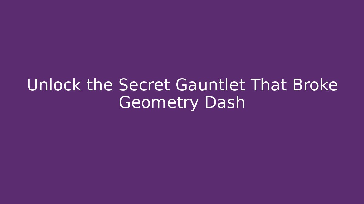 Unlock the Secret Gauntlet That Broke Geometry Dash