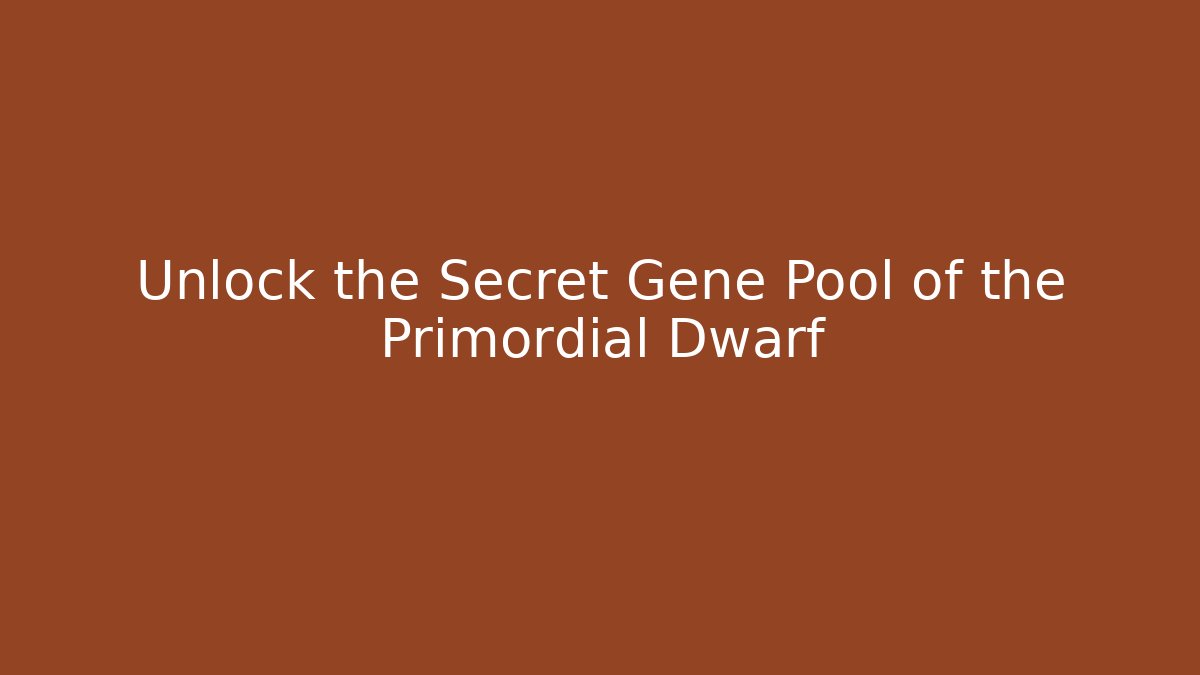 Unlock the Secret Gene Pool of the Primordial Dwarf