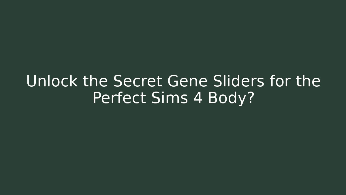 Unlock the Secret Gene Sliders for the Perfect Sims 4 Body?
