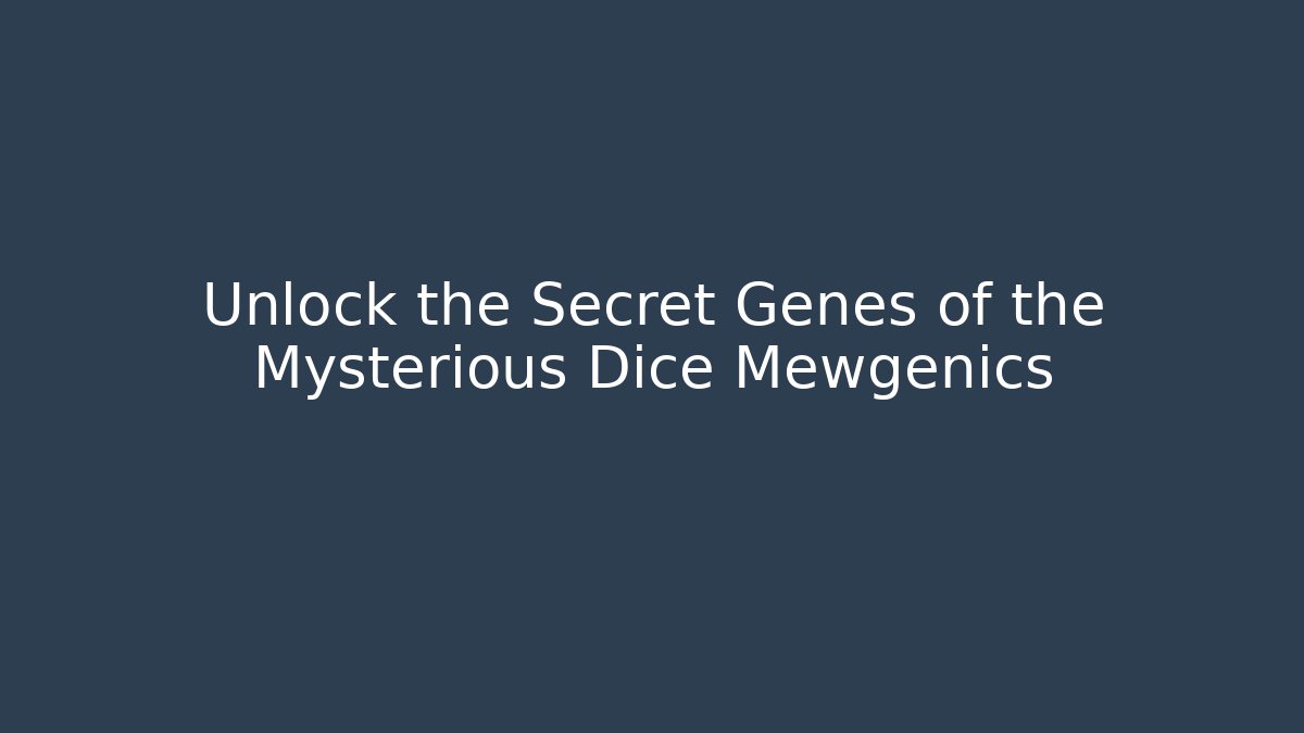 Unlock the Secret Genes of the Mysterious Dice Mewgenics