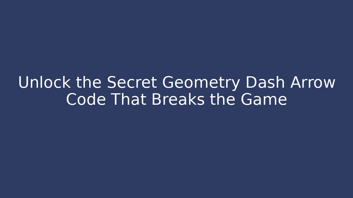 Unlock the Secret Geometry Dash Arrow Code That Breaks the Game