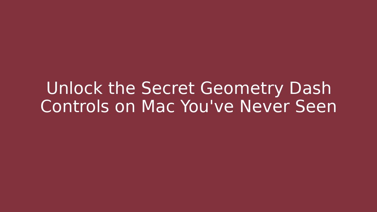 Unlock the Secret Geometry Dash Controls on Mac You’ve Never Seen