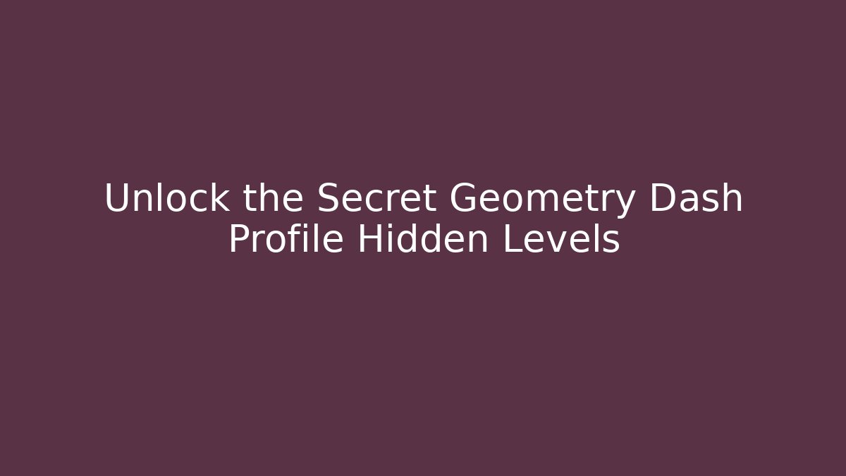 Unlock the Secret Geometry Dash Profile Hidden Levels