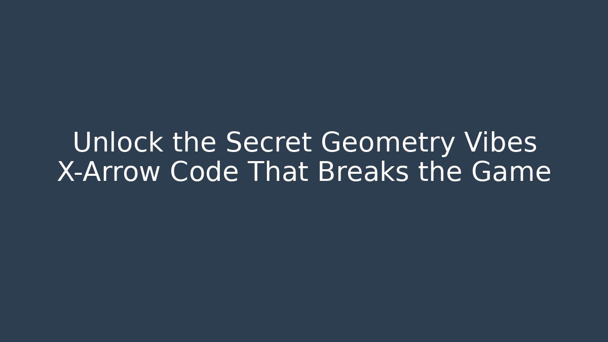 Unlock the Secret Geometry Vibes X-Arrow Code That Breaks the Game