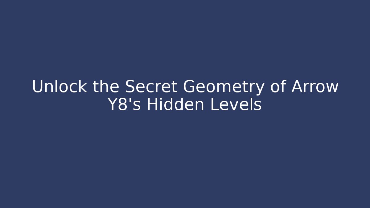Unlock the Secret Geometry of Arrow Y8’s Hidden Levels