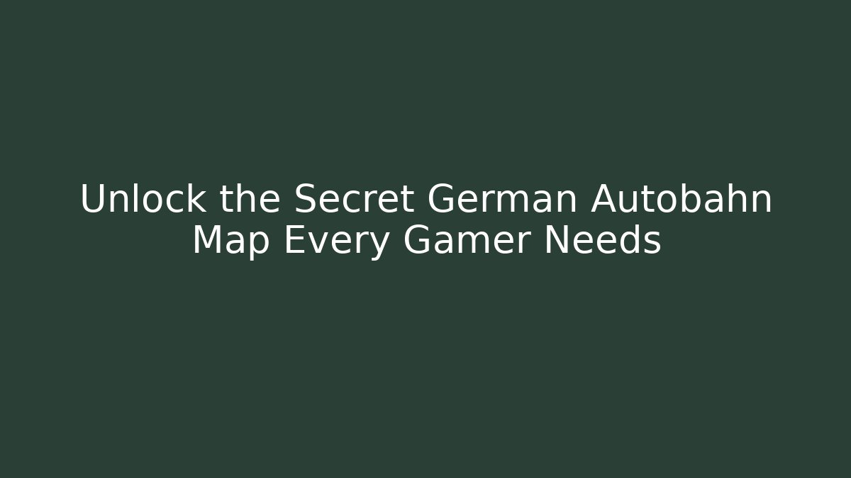 Unlock the Secret German Autobahn Map Every Gamer Needs