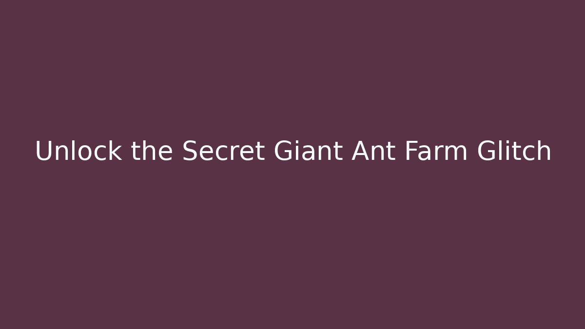 Unlock the Secret Giant Ant Farm Glitch