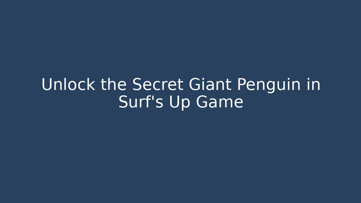 Unlock the Secret Giant Penguin in Surf's Up Game