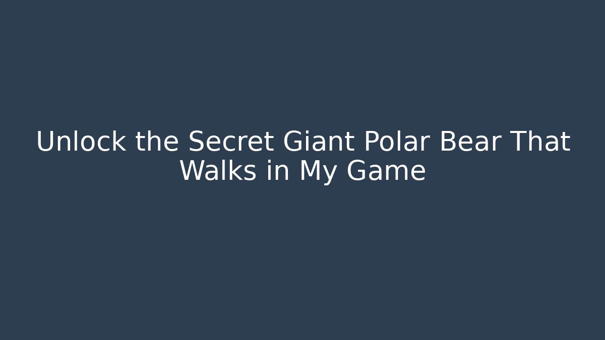 Unlock the Secret Giant Polar Bear That Walks in My Game