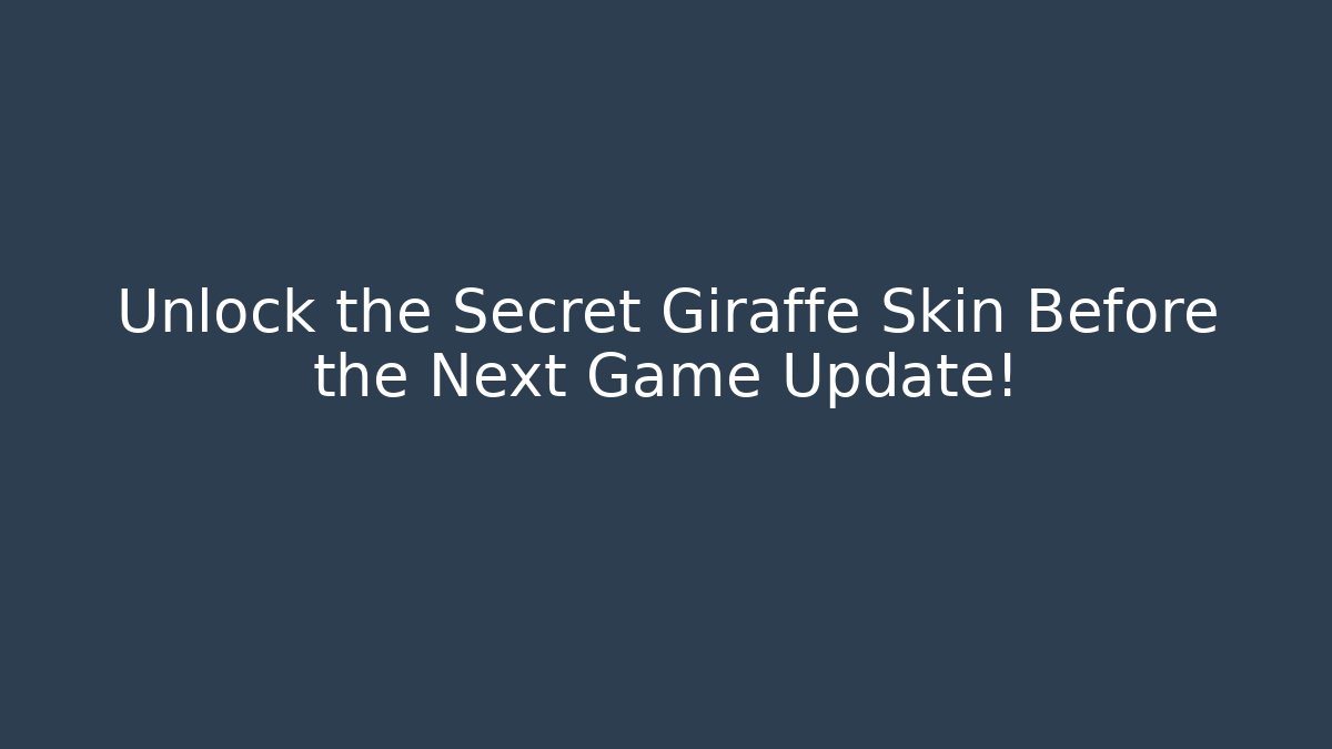 Unlock the Secret Giraffe Skin Before the Next Game Update!