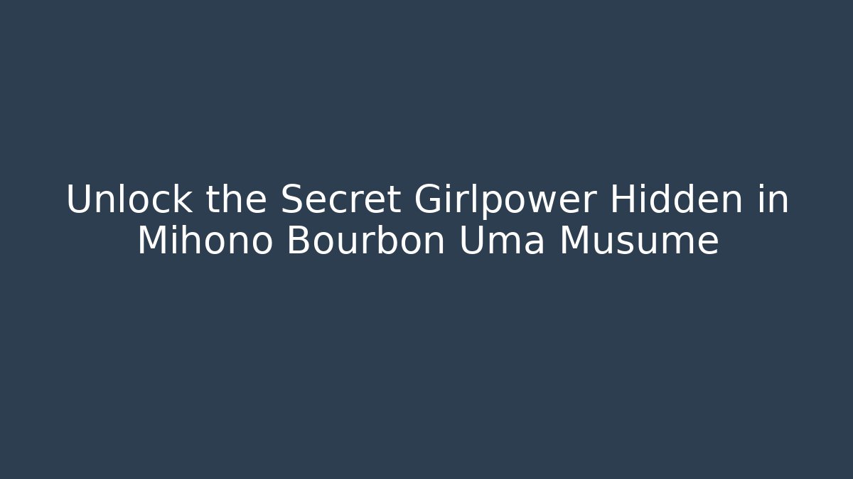 Unlock the Secret Girlpower Hidden in Mihono Bourbon Uma Musume