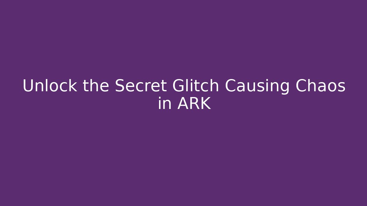 Unlock the Secret Glitch Causing Chaos in ARK