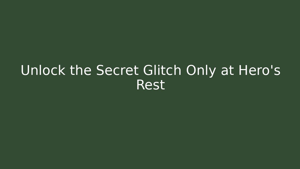 Unlock the Secret Glitch Only at Hero's Rest