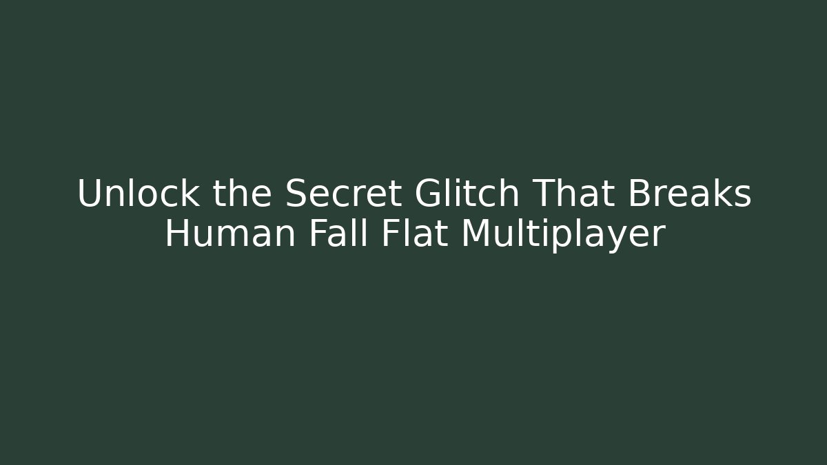 Unlock the Secret Glitch That Breaks Human Fall Flat Multiplayer