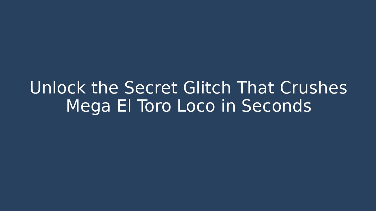 Unlock the Secret Glitch That Crushes Mega El Toro Loco in Seconds