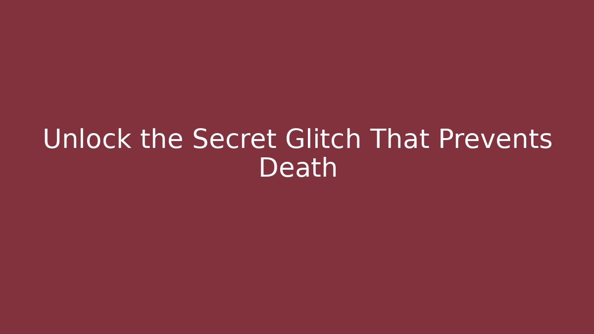 Unlock the Secret Glitch That Prevents Death