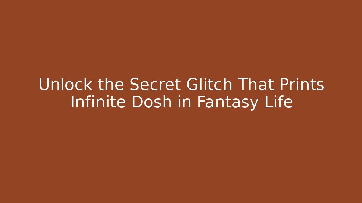 Unlock the Secret Glitch That Prints Infinite Dosh in Fantasy Life