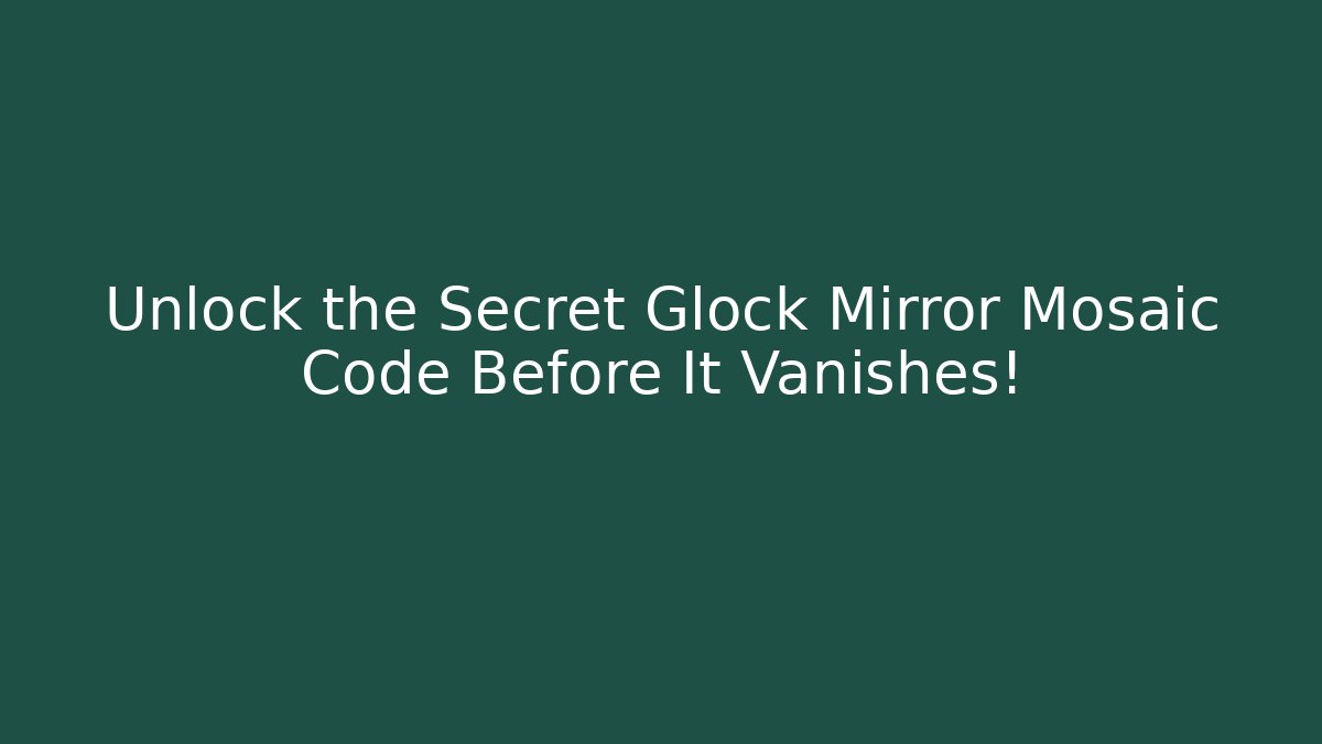 Unlock the Secret Glock Mirror Mosaic Code Before It Vanishes!