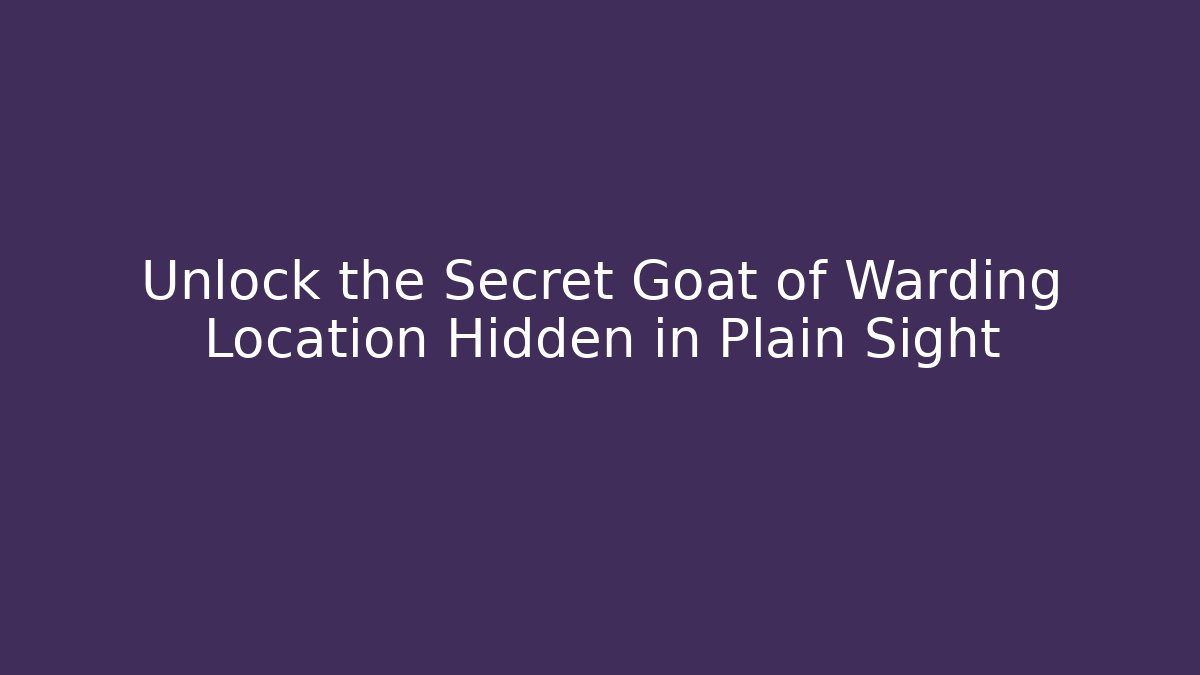 Unlock the Secret Goat of Warding Location Hidden in Plain Sight