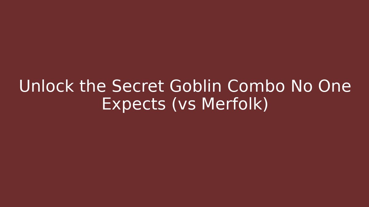 Unlock the Secret Goblin Combo No One Expects (vs Merfolk)