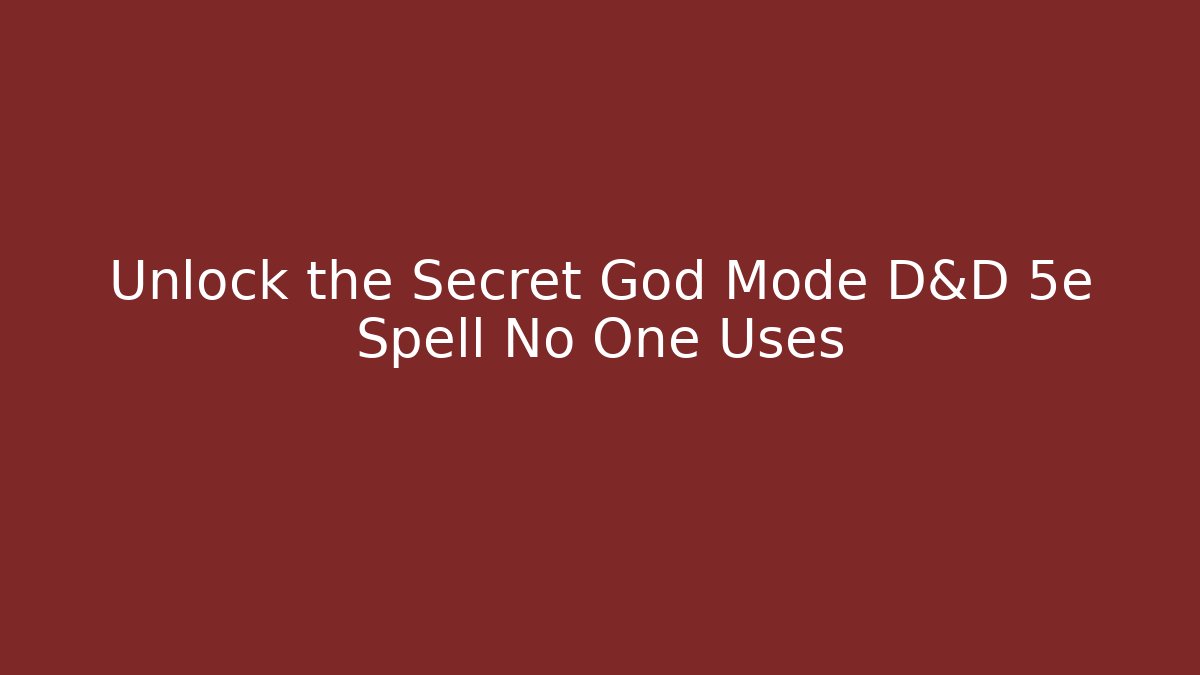 Unlock the Secret God Mode D&D 5e Spell No One Uses - Critter Realm