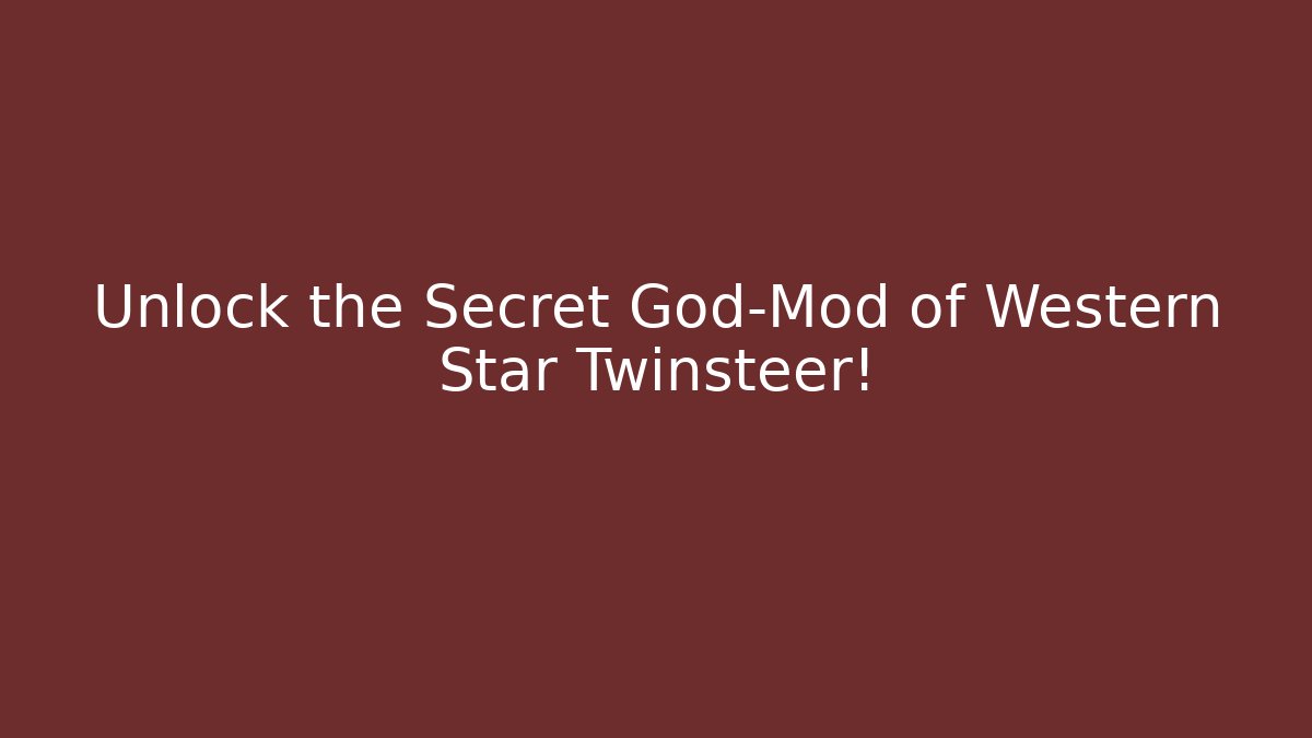 Unlock the Secret God-Mod of Western Star Twinsteer!